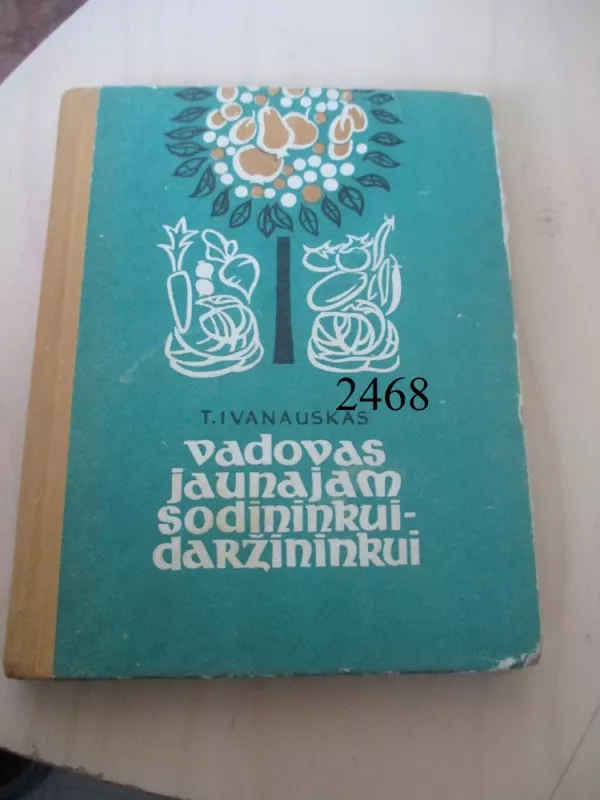 Vadovas jaunajam sodininkui-daržininkui - Tadas Ivanauskas, knyga 2