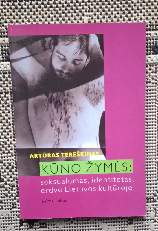 Kūno žymės: seksualumas, identitetas, erdvė Lietuvos kultūroje - Artūras Tereškinas, knyga 2