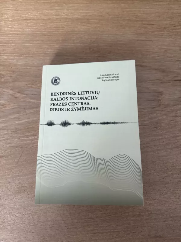 Bendrinės Lietuvių kalbos intonacija: Frazės centras, ribos ir žymėjimas - Asta Kazlauskienė, knyga 2
