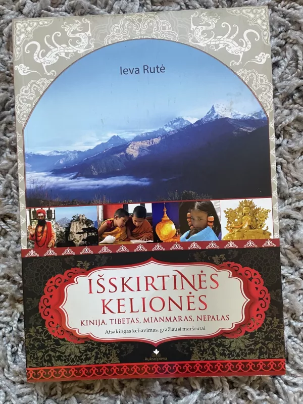 Išskirtinės kelionės: Kinija, Tibetas, Mianmaras, Nepalas - Ieva Rute, knyga 2