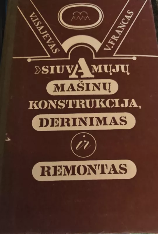 Siuvamų mašinų konstrukcija, derinimas ir remontas - V.Isajevas, V. Francas, knyga 2