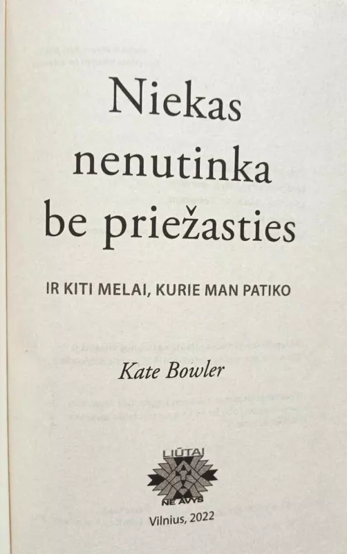 Niekas nenutinka be priežasties: ir kiti melai, kurie man patiko - Kate Bowler, knyga 3