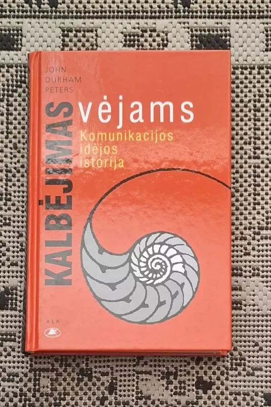 Kalbėjimas vėjams. Komunikacijos idėjos istorija - John Durham Peters, knyga 2