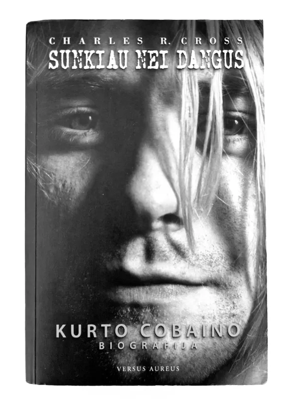 Sunkiau nei dangus. Kurto Cobaino biografija  NIRVANA - Charles R. Cross, knyga 2