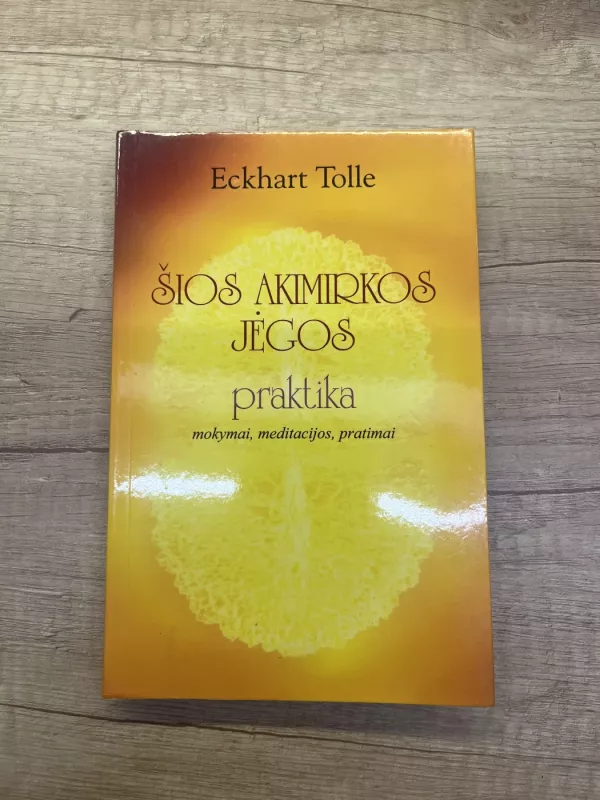 Šios akimirkos jėgos praktika. Mokymai, meditacijos, pratimai - Tolle Eckhart, knyga 2