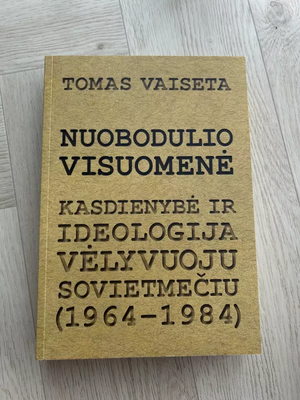 Nuobodulio visuomenė. Kasdienybė ir ideologija vėlyvuoju sovietmečiu (1964-1984) - Tomas Vaiseta, knyga 2