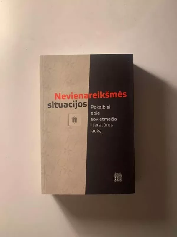 Nevienareikšmės situacijos: pokalbiai apie sovietmečio literatūros lauką - Rimantas Kmita, knyga 2
