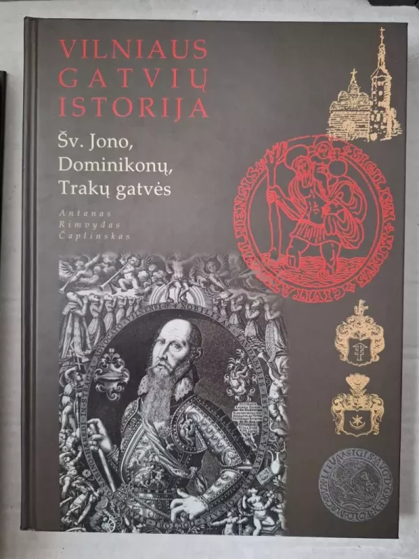Vilniaus gatvių istorija: Šv. Jono, Dominikonų, Trakų gatvės - Antanas Rimvydas Čaplinskas, knyga 2