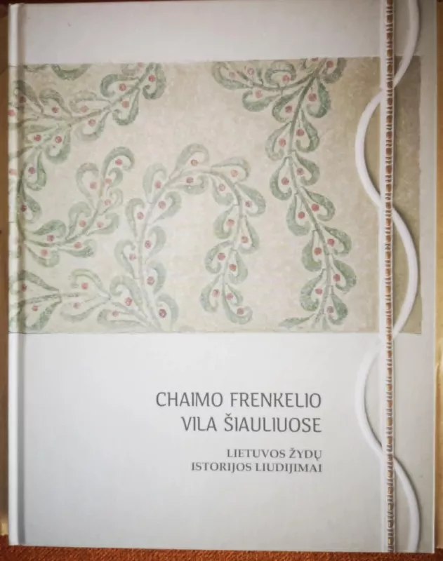 Chaimo Frenkelio vila Šiauliuose. Lietuvos žydų istorijos liudijimai - Autorių Kolektyvas, knyga 2