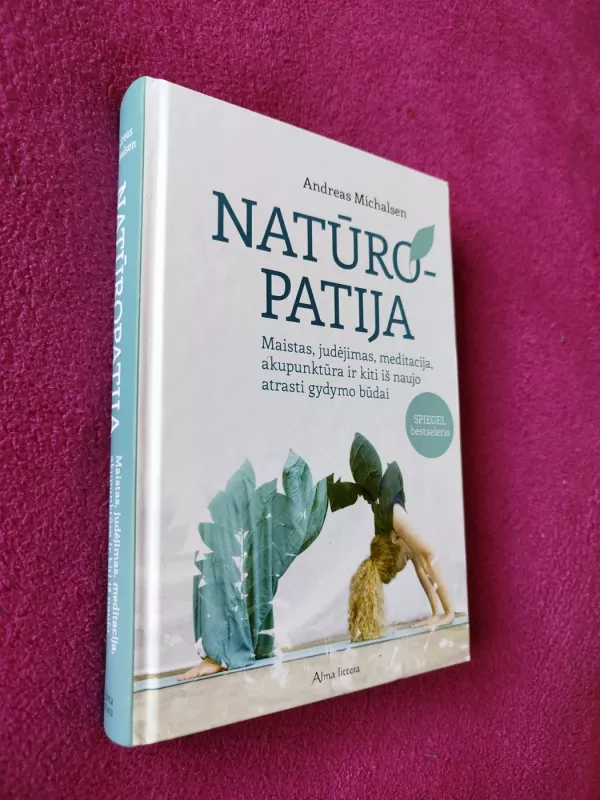 Natūropatija: maistas, judėjimas, meditacija, akupunktūra ir kiti iš naujo atrasti gydymo būdai - Andreas Michalsen, knyga 2