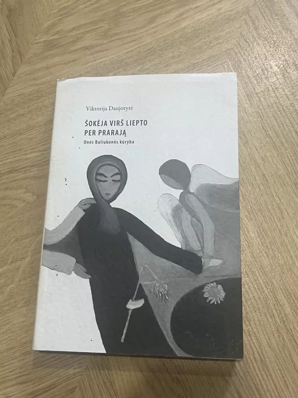 Šokėja virš liepto per prarają. Onės Baliukonės kūryba - Viktorija Daujotytė, knyga 2