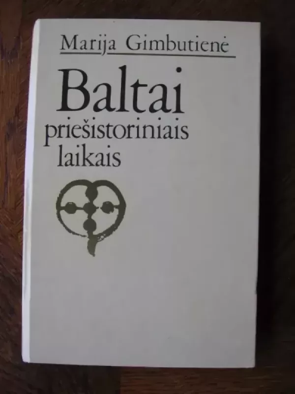 Baltai priešistoriniais laikais: etnogenezė, materialinė kultūra ir mitologija - Marija Gimbutienė, knyga 2