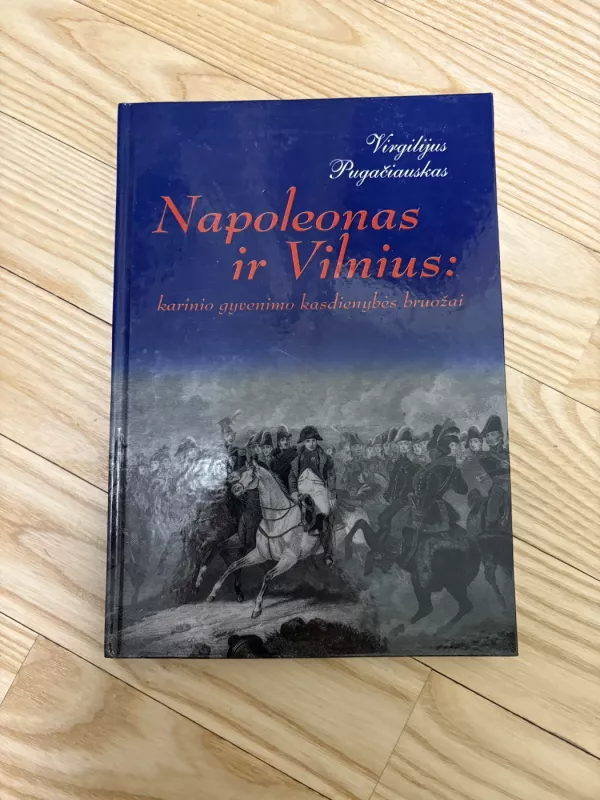 Napoleonas ir Vilnius: karinio gyvenimo kasdienybės bruožai - Virgilijus Pugačiauskas, knyga 2
