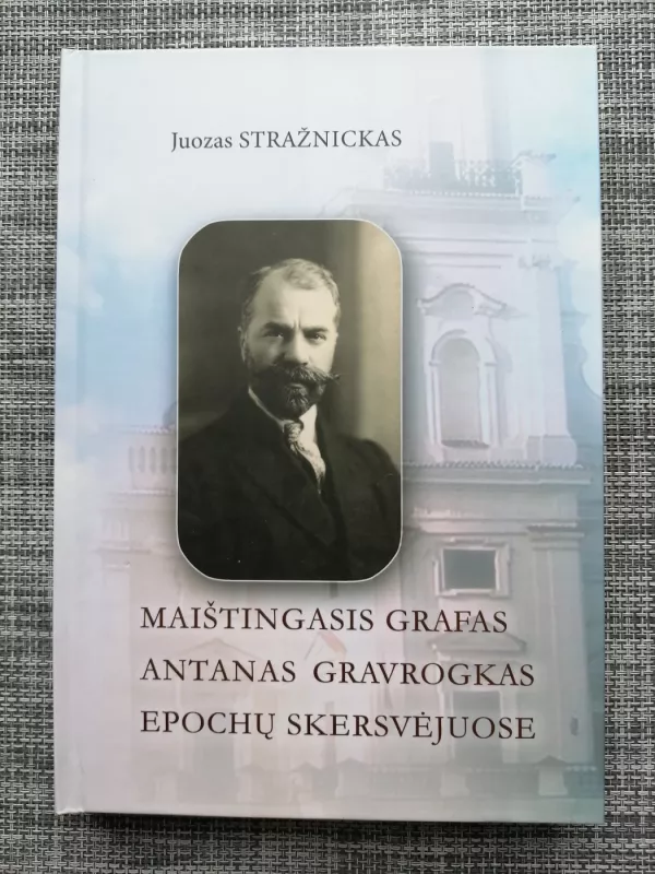 Maištingasis grafas Antanas Gravrogkas epochų skersvėjuose - Juozas Stražnickas, knyga 2
