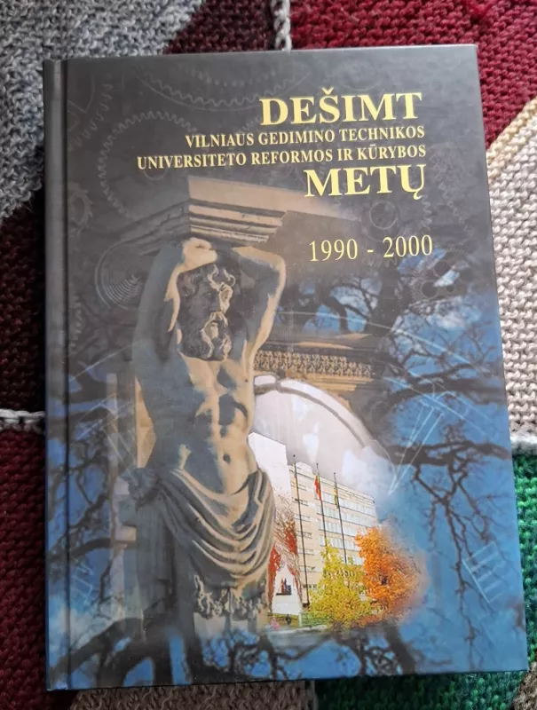 Dešimt Vilniaus Gedimino technikos universiteto reformos ir kūrybos metų 1990-2000 - Algirdas Vaclovas Valiulis, knyga 2