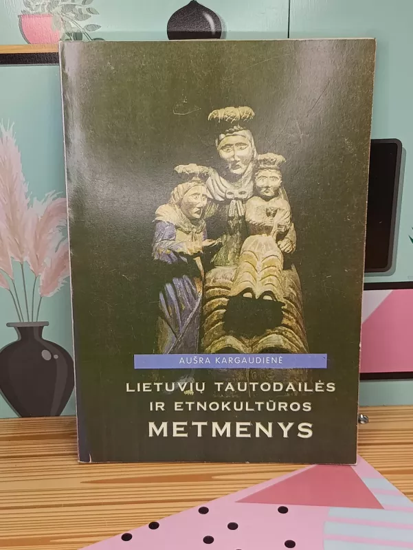 Lietuvių tautodailės ir etnokultūros metmenys - A. Kargaudienė, knyga 2