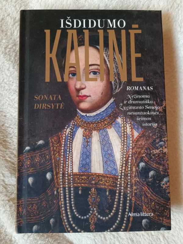 Išdidumo kalinė. Nežinoma ir dramatiška Žygimanto Senojo nesantuokinės šeimos istorija - Sonata Dirsytė, knyga 2
