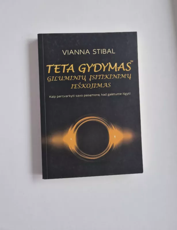 Teta gydymas. Giluminių įsitikinimų ieškojimas - Vianna Stibal, knyga 2