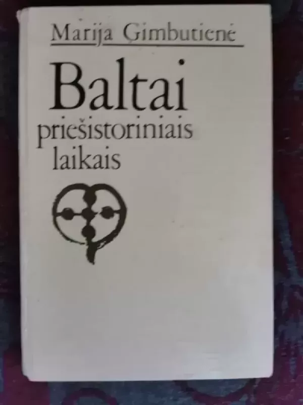 Baltai priešistoriniais laikais: etnogenezė, materialinė kultūra ir mitologija - Marija Gimbutienė, knyga 2