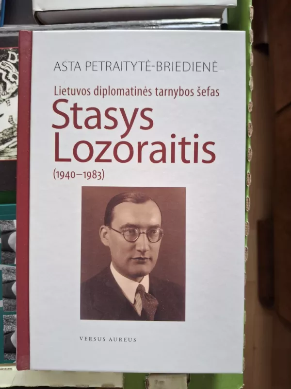 Lietuvos diplomatinės tarnybos šefas Stasys Lozoraitis (1940-1983) - Asta Petraitytė-Briedienė, knyga 2