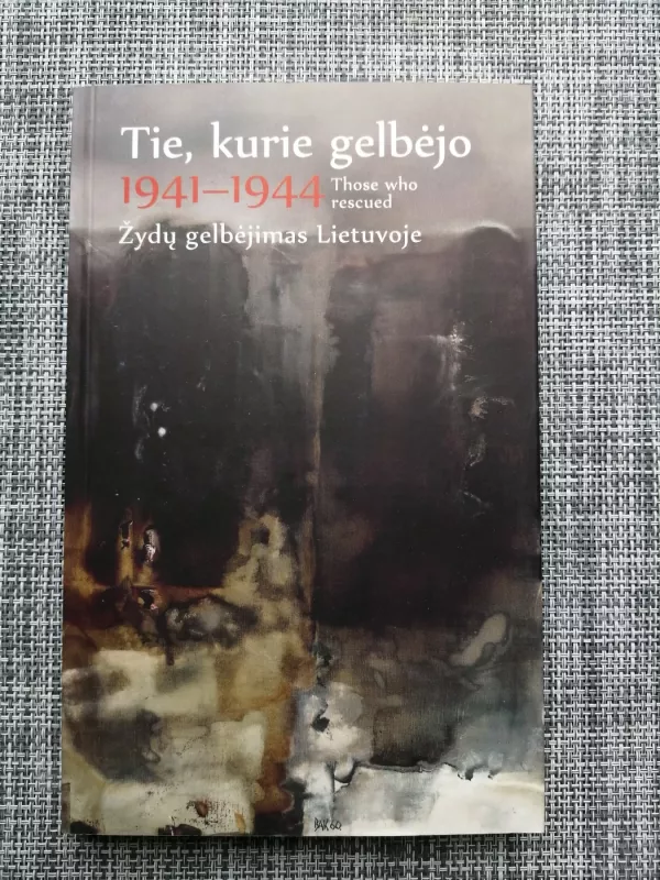 Tie, kurie gelbėjo / Those who rescued. 1941–1944. Žydų gelbėjimas Lietuvoje - Teresė Burauskaitė, knyga 2