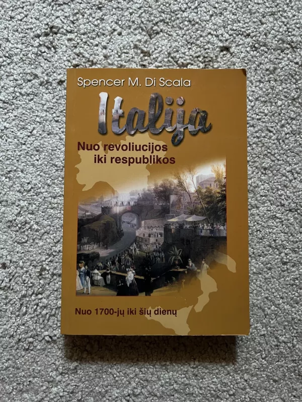 Italija. Nuo revoliucijos iki respublikos . Nuo 1700-ųjų iki šių dienų - Spencer M. Di Scala, knyga 2