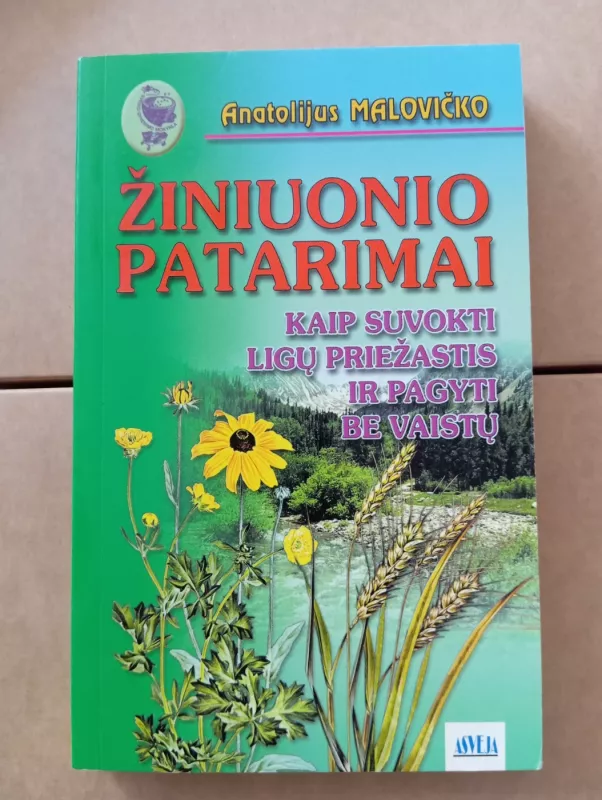 Žiniuonio patarimai. Kaip suvokti ligų priežastis ir pagyti be vaistų - Anatolijus Malovičko, knyga 2