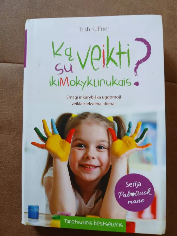 Ką veikti su ikimokyklinukais? Smagi ir kūrybiška ugdomoji veikla kiekvienai dienai - Trish Kuffner, knyga 2