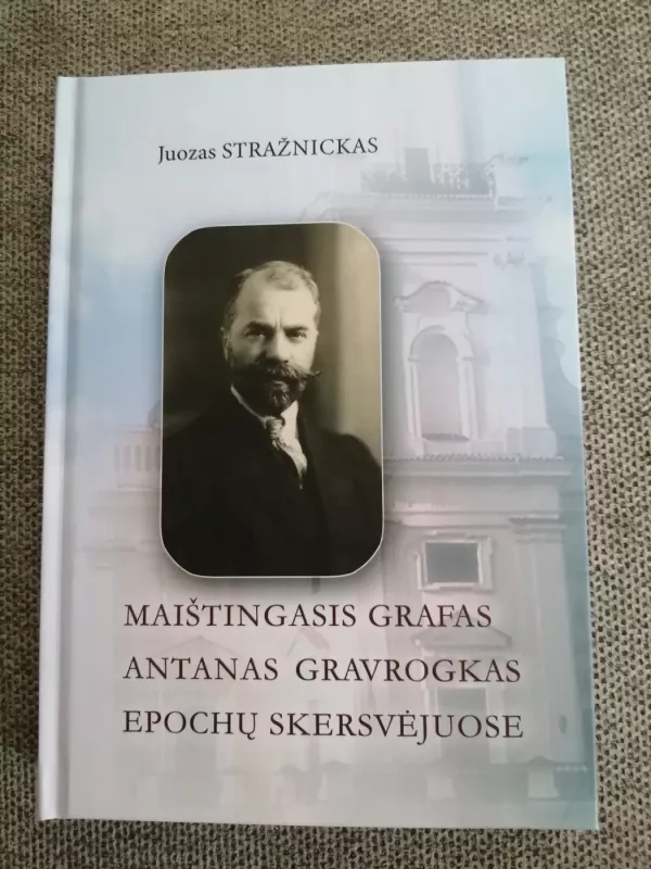 Maištingasis grafas Antanas Gravrogkas epochų skersvėjuose - Juozas Stražnickas, knyga 2