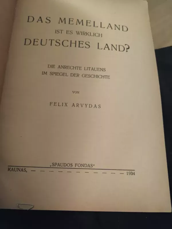 „Das Memelland – ist es wirklich deutsches Land? Die Anrechte Litauens im Spiegel der Geschichte - Felix Arvydas, knyga 3