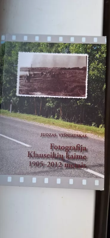 Fotografija Klauseikių kaime 1905-2012 metais - Juozas Vyšniauskas, knyga 2
