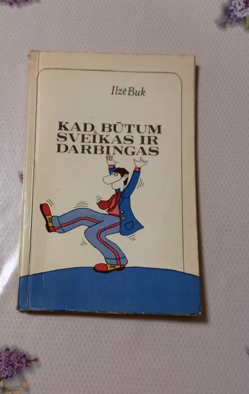 Kad būtum sveikas ir darbingas - Ilzė Buk, knyga 2