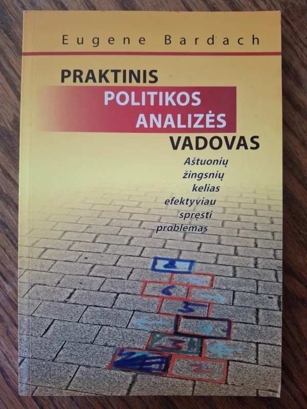 Praktinis politikos analizės vadovas: aštuonių žingsnių kelias efektyviau spręsti problemas - Eugene Bardach, knyga 2