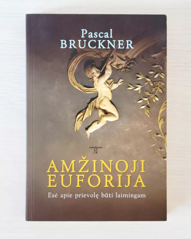 Amžinoji euforija. Esė apie prievolę būti laimingam - Pascal Bruckner, knyga 2