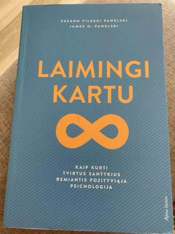 Laimingi kartu. Kaip kurti tvirtus santykius remiantis pozityviąja psichologija - Suzann Pileggi, James O. Pawelski, knyga 2