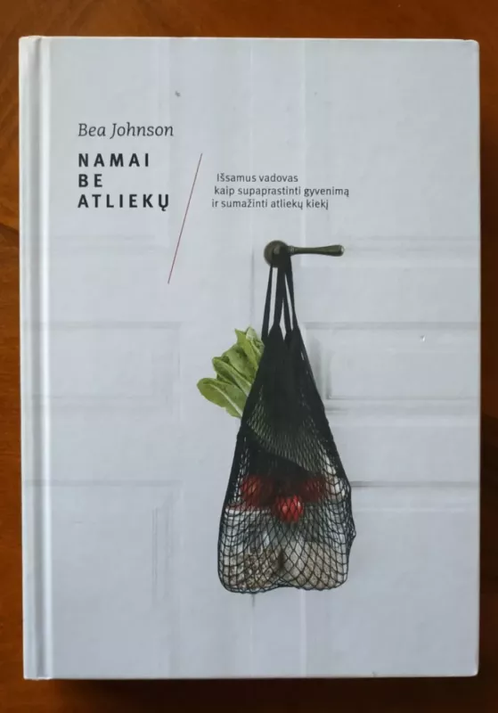 Namai be atliekų: pasaulinis bestseleris apie tai, kaip supaprastinti gyvenimą, sumažinti atliekų kiekį, vartoti sąmoningiau ir atsaking - Bea Johnson, knyga 2