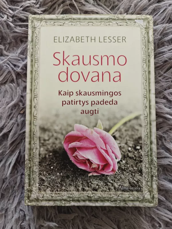 Skausmo dovana. Kaip skausmingos patirtys padeda augti - elizabeth lesser, knyga 2