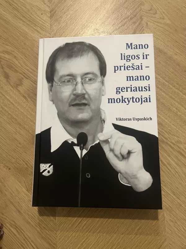 Mano ligos ir priešai - mano geriausi mokytojai - Viktoras Uspaskich, knyga 2