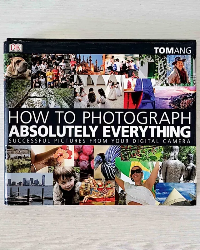 How to Photograph Absolutely Everything: Successful Pictures from your Digital Camera - Tom Ang (Autor), knyga 2