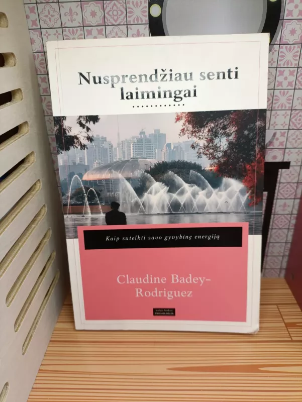 Nusprendžiau senti laimingai. Kaip sutelkti savo gyvybinę energiją - Claudine Badey-Rodriguez, knyga 2
