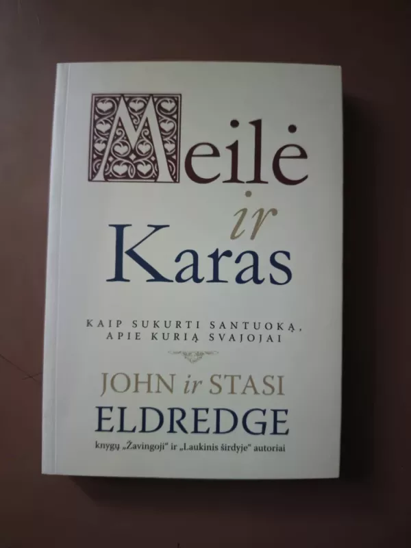 Meilė ir karas. Kaip sukurti santuoką, apie kurią svajojai - John ir Stasi Eldredge, knyga 2