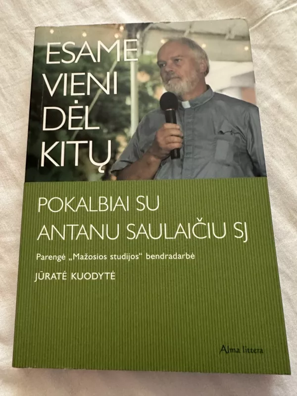 Esame vieni dėl kitų: pokalbiai su Antanu Saulaičių SJ - Jūratė Kuodytė, knyga 2