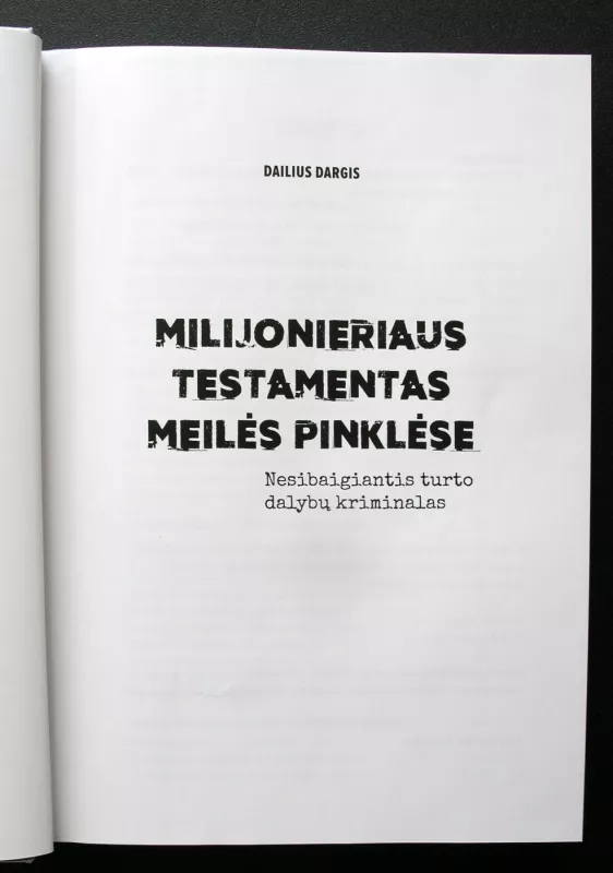 MILIJONIERIAUS TESTAMENTAS MEILĖS PINKLĖSE. Nesibaigiantis turto dalybų kriminalas - Dailius Dargis, knyga 3