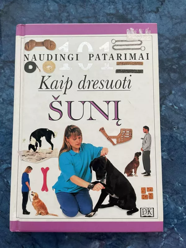 101 naudingi patarimai. Kaip dresuoti šunį - DK Dorling Kindersley, knyga 2