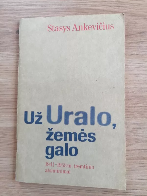 Už Uralo, žemės galo: 1941-1958 m. tremtinio atsiminimai - Stasys Ankevičius, knyga 2