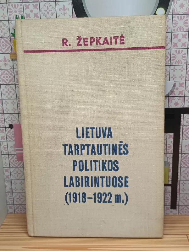 Lietuva tarptautinės politikos labirintuose (1918 - 1922 m.) - Regina Žepkaitė, knyga 2