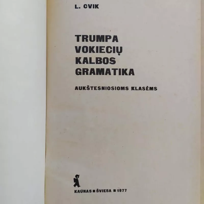 Trumpa vokiečių kalbos gramatika (Aukštesniosioms kl.) - Liubovė Cvik, knyga 3