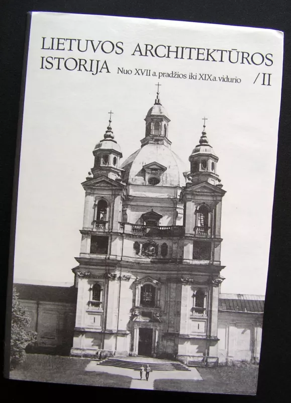 Lietuvos architektūros istorija (2 tomas). Nuo XVII a. pradžios iki XIX a. vidurio - Autorių kolektyas, knyga 2
