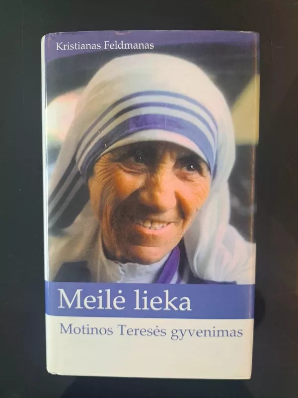 Meilė lieka. Motinos Teresės gyvenimas - Kristianas Feldmanas, knyga 2