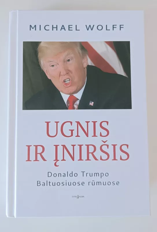Ugnis ir įniršis Donaldo Trumpo Baltuosuose rūmuose - Michael Wolff, knyga 2